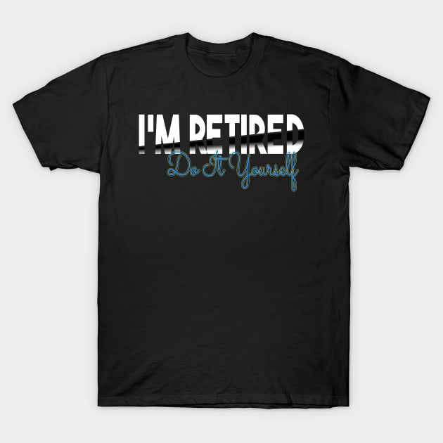 I'm Retired Do It Yourself T-Shirt by Officail STORE